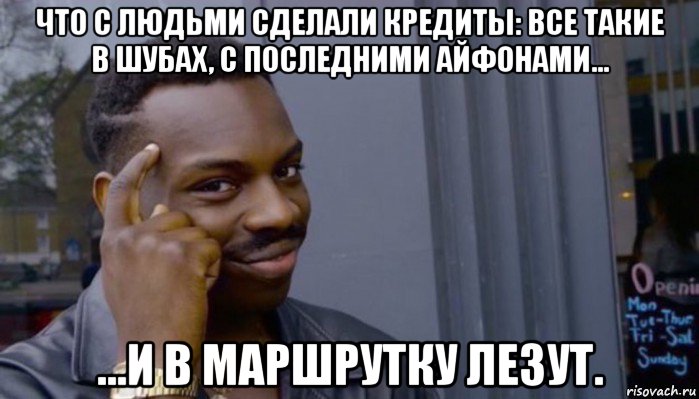 что с людьми сделали кредиты: все такие в шубах, с последними айфонами… ...и в маршрутку лезут., Мем Не делай не будет