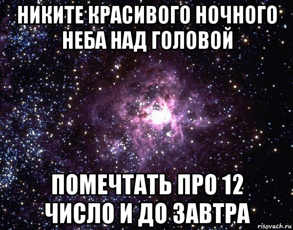 никите красивого ночного неба над головой помечтать про 12 число и до завтра, Мем  небо