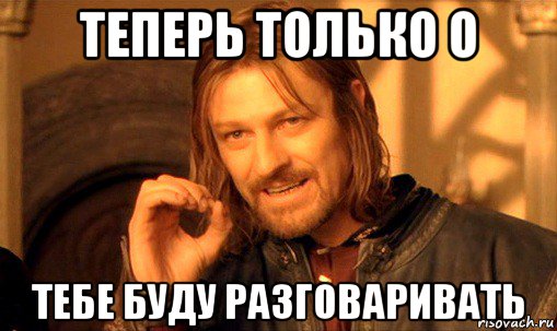 теперь только о тебе буду разговаривать, Мем Нельзя просто так взять и (Боромир мем)