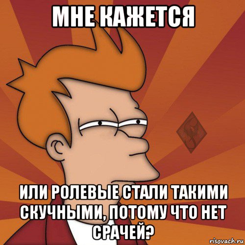 мне кажется или ролевые стали такими скучными, потому что нет срачей?