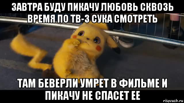 завтра буду пикачу любовь сквозь время по тв-3 сука смотреть там беверли умрет в фильме и пикачу не спасет ее