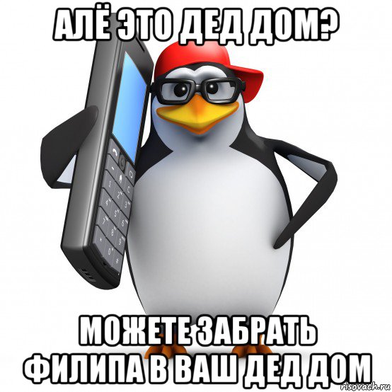 алё это дед дом? можете забрать филипа в ваш дед дом