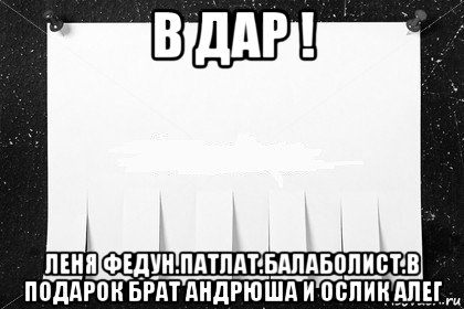 в дар ! леня федун.патлат.балаболист.в подарок брат андрюша и ослик алег