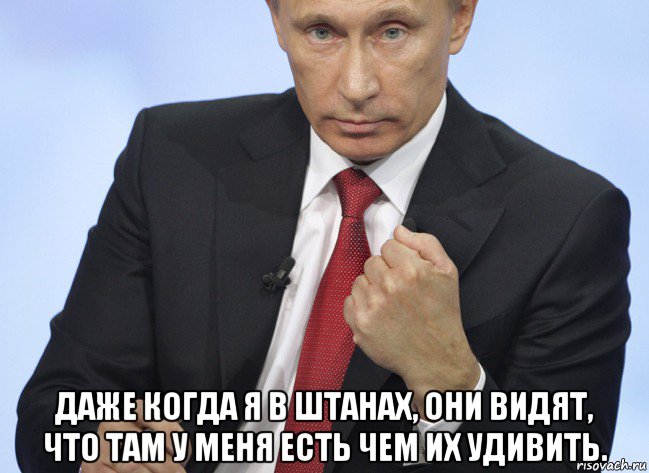  даже когда я в штанах, они видят, что там у меня есть чем их удивить., Мем Путин показывает кулак