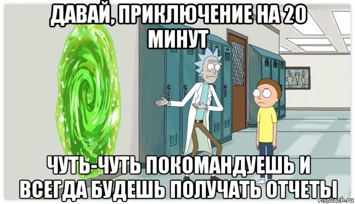 давай, приключение на 20 минут чуть-чуть покомандуешь и всегда будешь получать отчеты, Мем Рик и Морти Приключение на 20 минут