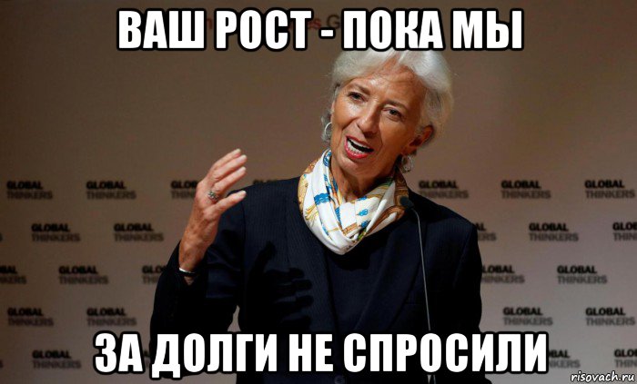 ваш рост - пока мы за долги не спросили
