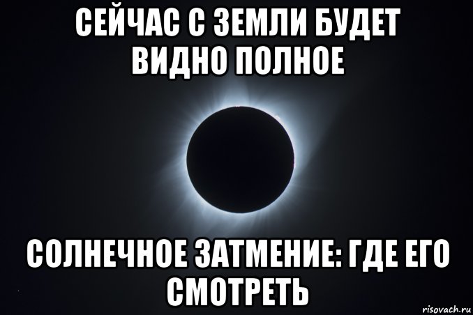 сейчас с земли будет видно полное солнечное затмение: где его смотреть