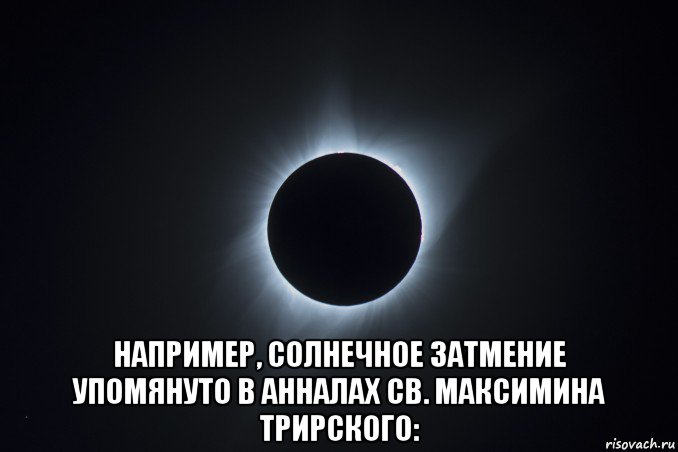  например, солнечное затмение упомянуто в анналах св. максимина трирского: