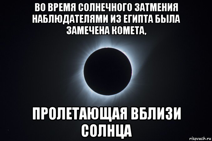во время солнечного затмения наблюдателями из египта была замечена комета, пролетающая вблизи солнца