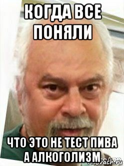 когда все поняли что это не тест пива а алкоголизм