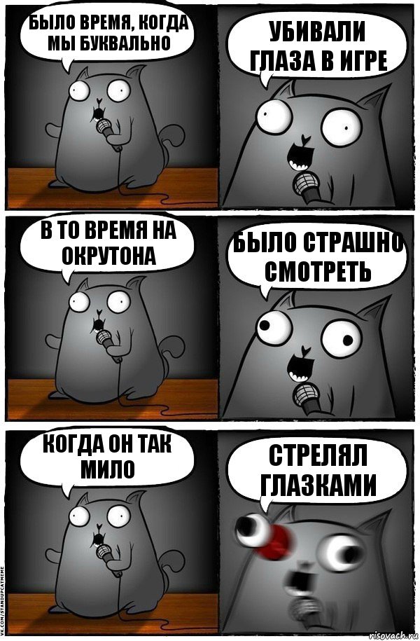 было время, когда мы буквально убивали глаза в игре в то время на окрутона было страшно смотреть когда он так мило стрелял глазками, Комикс  Стендап-кот