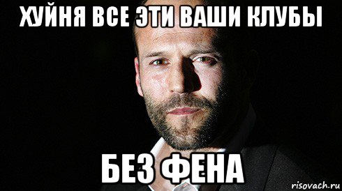 хуйня все эти ваши клубы без фена