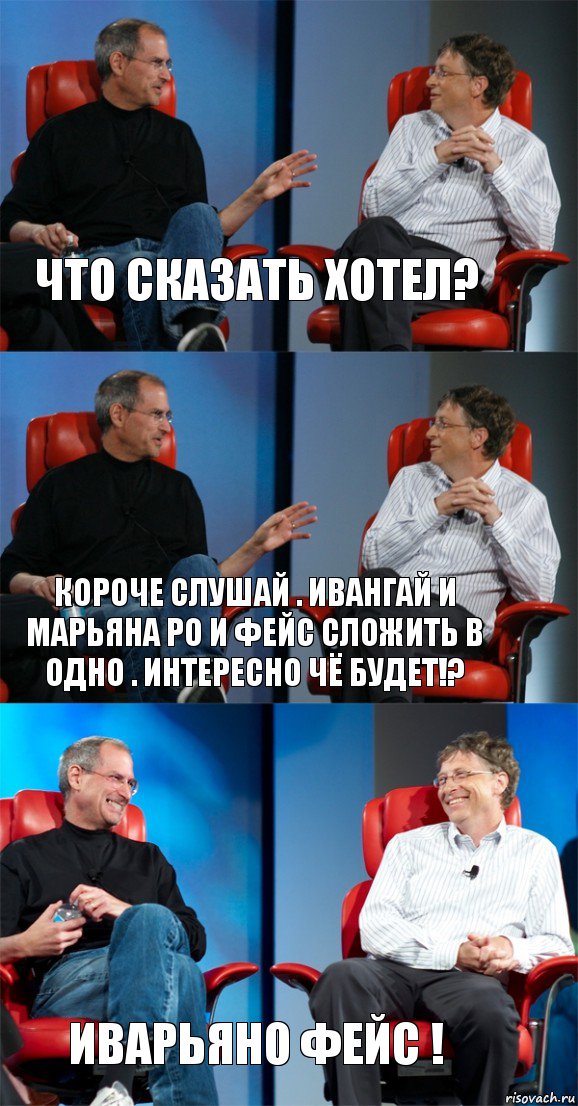 что сказать хотел? короче слушай . ивангай и марьяна ро и фейс сложить в одно . интересно чё будет!? иварьяно фейс !