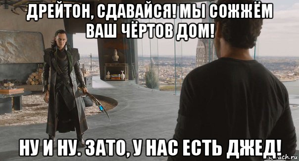 дрейтон, сдавайся! мы сожжём ваш чёртов дом! ну и ну. зато, у нас есть джед!