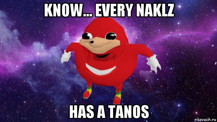 know... every naklz has a tanos, Мем Угандский Наклз
