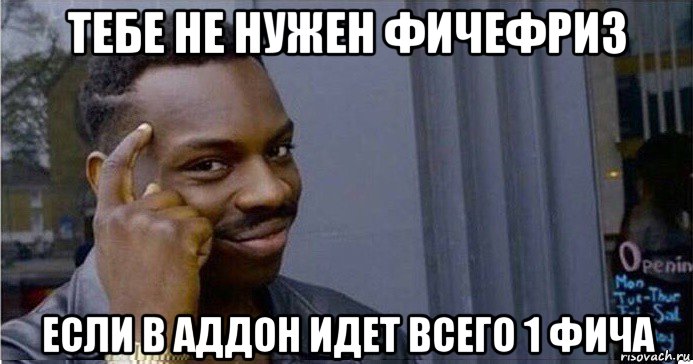 тебе не нужен фичефриз если в аддон идет всего 1 фича, Мем Умный Негр