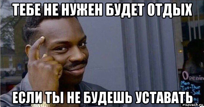 тебе не нужен будет отдых если ты не будешь уставать, Мем Умный Негр