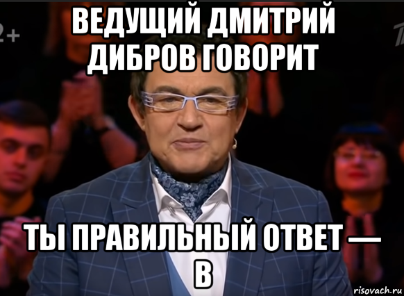 ведущий дмитрий дибров говорит ты правильный ответ — b, Мем Ведущий Дмитрий Дибров