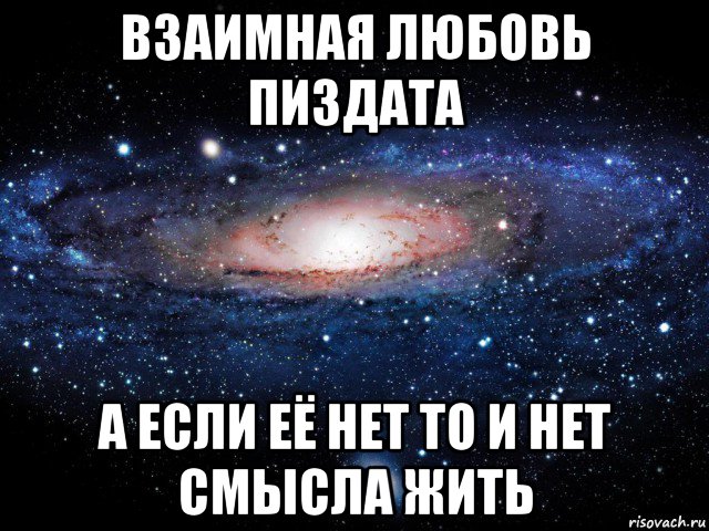 взаимная любовь пиздата а если её нет то и нет смысла жить, Мем Вселенная