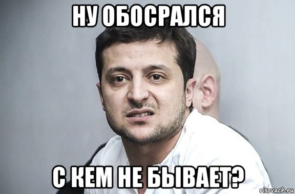 ну обосрался с кем не бывает?