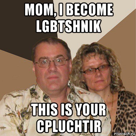 mom, i become lgbtshnik this is your cpluchtir, Мем  Злые родители