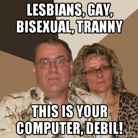 lesbians, gay, bisexual, tranny this is your computer, debil!, Мем  Злые родители
