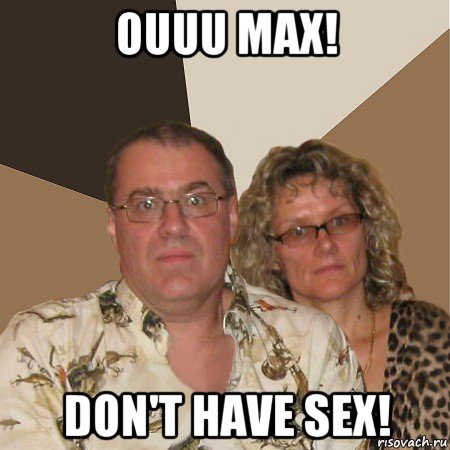 ouuu max! don't have sex!, Мем  Злые родители