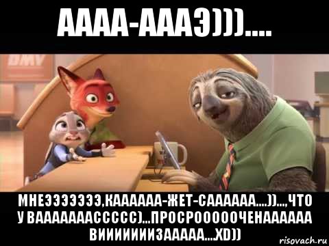 аааа-аааэ))).... мнеэээээээ,каааааа-жет-саааааа....))...,что у вааааааассссс)...просроооооченаааааа вииииииизааааа....xd))