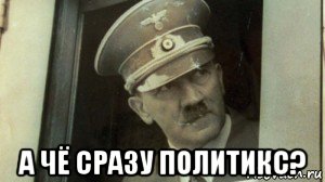  а чё сразу политикс?, Мем А чо сразу Гитлер-то