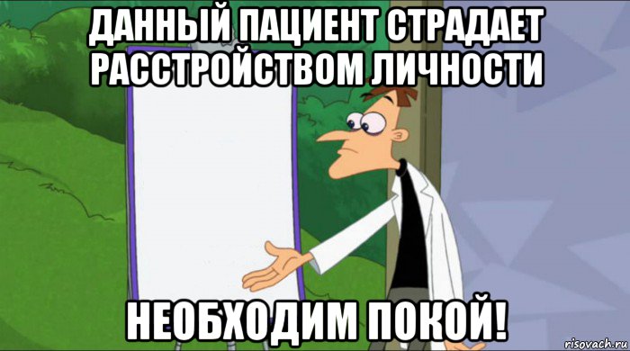 данный пациент страдает расстройством личности необходим покой!