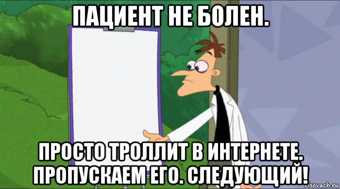 пациент не болен. просто троллит в интернете. пропускаем его. следующий!