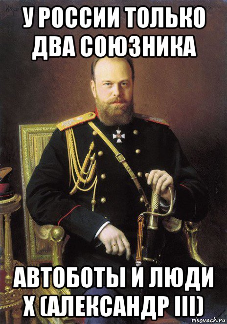 у россии только два союзника автоботы и люди х (александр iii)