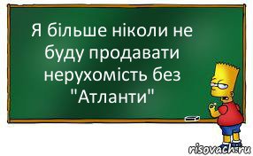 Я більше ніколи не буду продавати нерухомість без "Атланти"