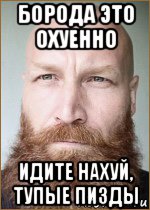 борода это охуенно идите нахуй, тупые пизды
