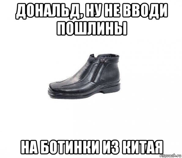 дональд, ну не вводи пошлины на ботинки из китая