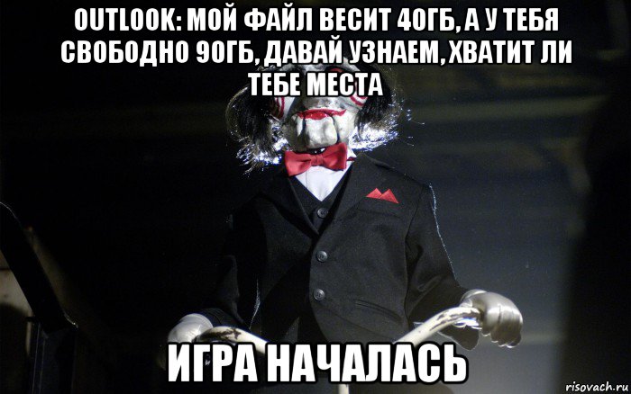 outlook: мой файл весит 40гб, а у тебя свободно 90гб, давай узнаем, хватит ли тебе места игра началась
