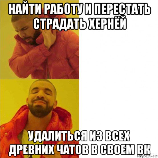 найти работу и перестать страдать хернёй удалиться из всех древних чатов в своем вк