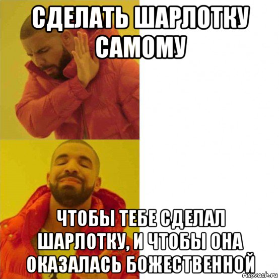 сделать шарлотку самому чтобы тебе сделал шарлотку, и чтобы она оказалась божественной