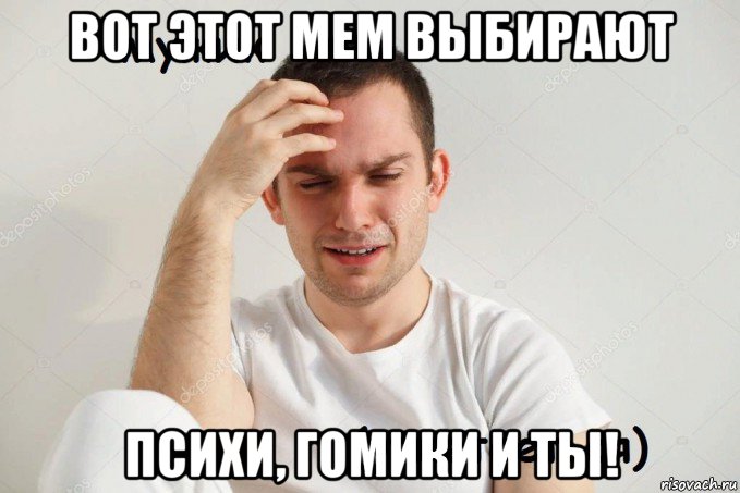 вот этот мем выбирают психи, гомики и ты!