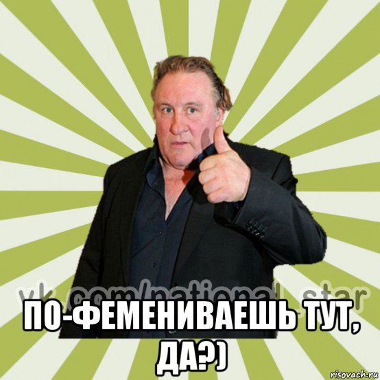  по-фемениваешь тут, да?)