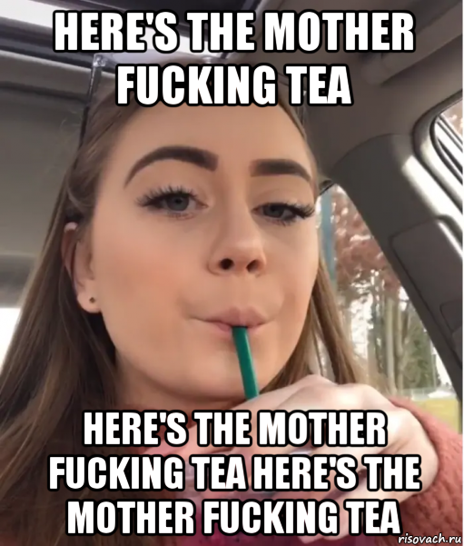 here's the mother fucking tea here's the mother fucking tea here's the mother fucking tea