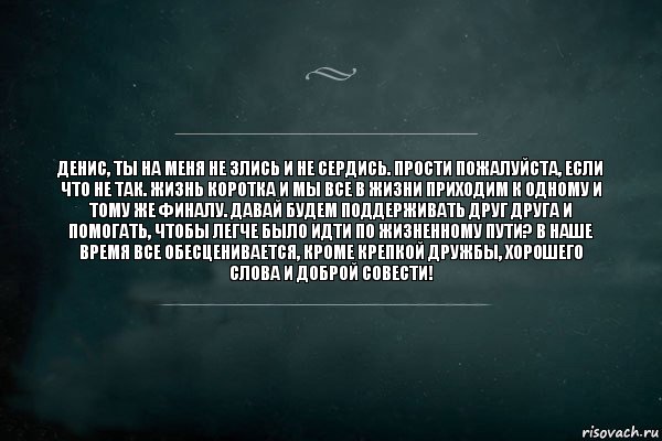 Денис, ты на меня не злись и не сердись. Прости пожалуйста, если что не так. Жизнь коротка и мы все в жизни приходим к одному и тому же финалу. Давай будем поддерживать друг друга и помогать, чтобы легче было идти по жизненному пути? В наше время все обесценивается, кроме крепкой дружбы, хорошего слова и доброй совести!, Комикс Игра Слов