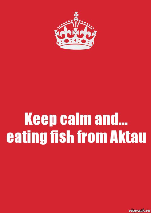 Keep calm and... eating fish from Aktau