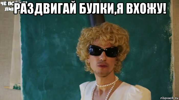 раздвигай булки,я вхожу! 