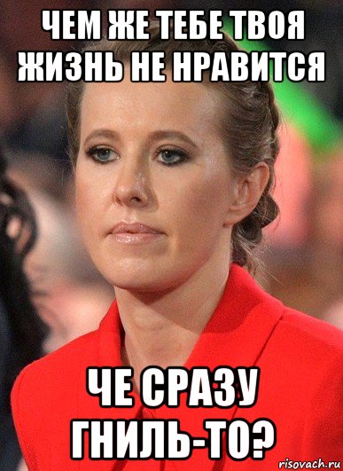 чем же тебе твоя жизнь не нравится че сразу гниль-то?