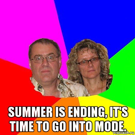  summer is ending, it's time to go into mode., Мем  Типичные родители