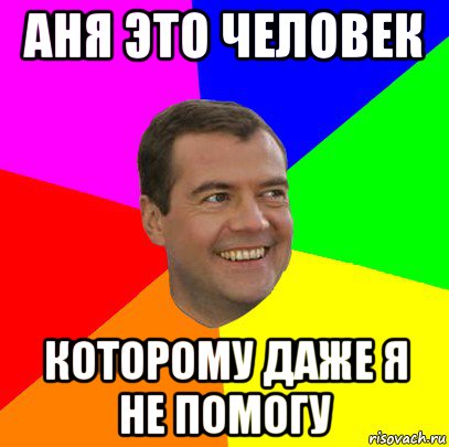 аня это человек которому даже я не помогу, Мем  Медведев advice