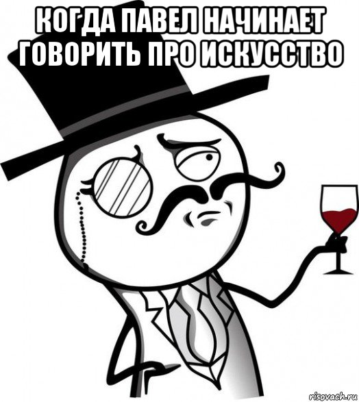 когда павел начинает говорить про искусство 