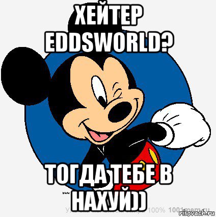 хейтер eddsworld? тогда тебе в нахуй)), Мем микки