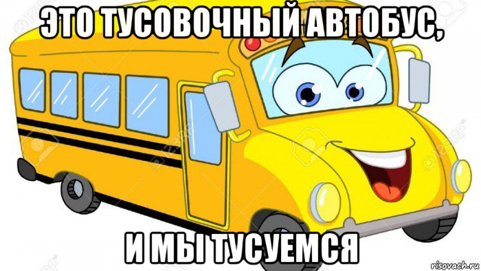 это тусовочный автобус, и мы тусуемся